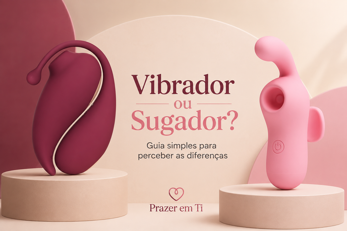 Vibrador ou Sugador? Guia para Escolher o Ideal